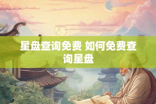 星盘查询免费 如何免费查询星盘