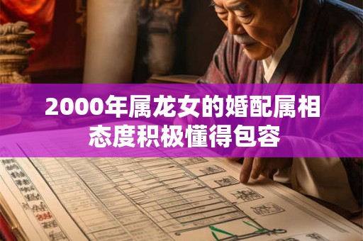 2000年属龙女的婚配属相 态度积极懂得包容 2000年属龙女的婚配属相 态度积极懂得包容