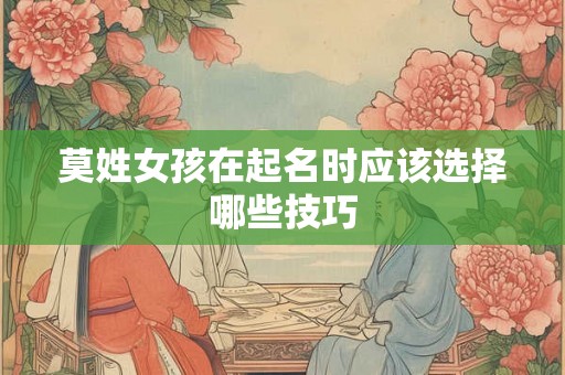 莫姓女孩在起名时应该选择哪些技巧