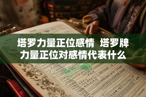 塔罗力量正位感情  塔罗牌力量正位对感情代表什么