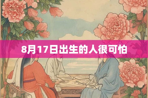 8月17日出生的人很可怕 8月17日出生的人很可怕