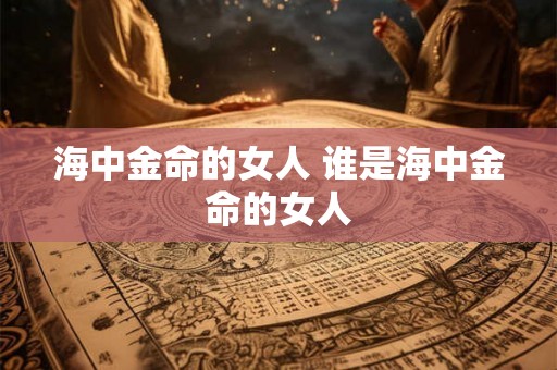 海中金命的女人 谁是海中金命的女人