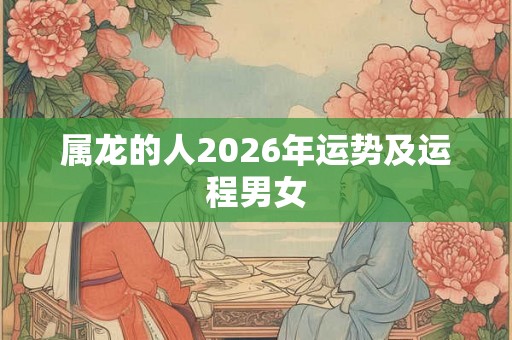 属龙的人2026年运势及运程男女