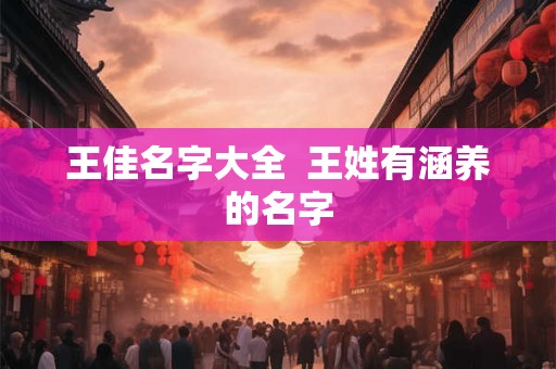 王佳名字大全  王姓有涵养的名字