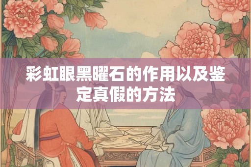 彩虹眼黑曜石的作用以及鉴定真假的方法