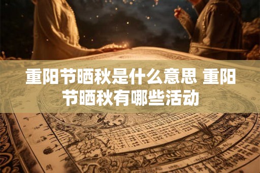 重阳节晒秋是什么意思 重阳节晒秋有哪些活动
