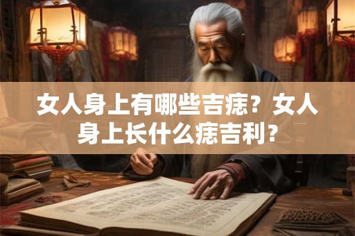 女人身上有哪些吉痣？女人身上长什么痣吉利？