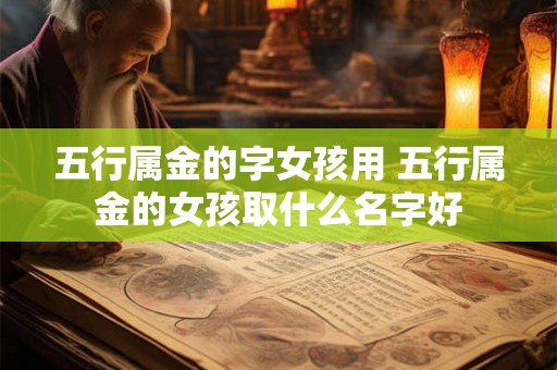 五行属金的字女孩用 五行属金的女孩取什么名字好