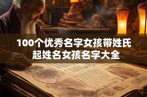 100个优秀名字女孩带姓氏  起姓名女孩名字大全