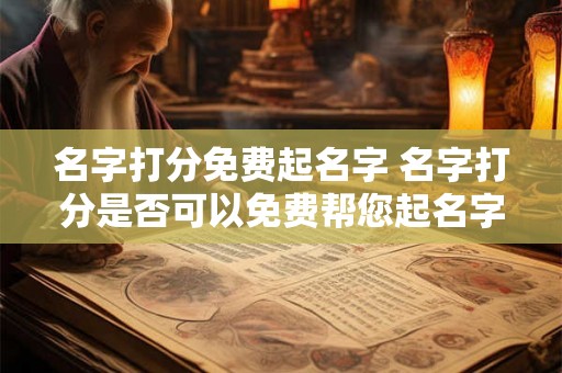 名字打分免费起名字 名字打分是否可以免费帮您起名字