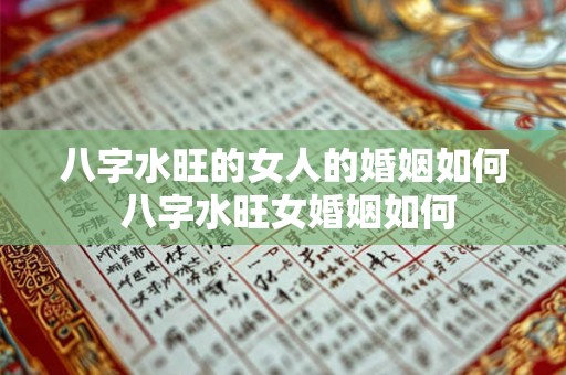 八字水旺的女人的婚姻如何 八字水旺女婚姻如何
