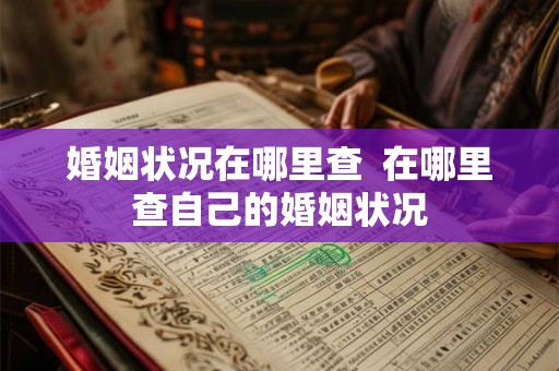 婚姻状况在哪里查  在哪里查自己的婚姻状况