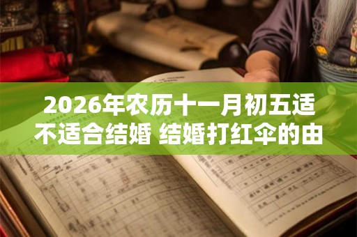 2026年农历十一月初五适不适合结婚 结婚打红伞的由来