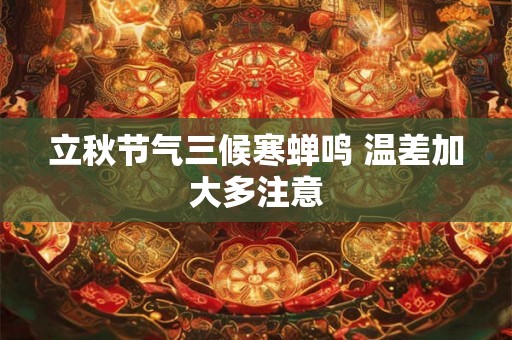 立秋节气三候寒蝉鸣 温差加大多注意
