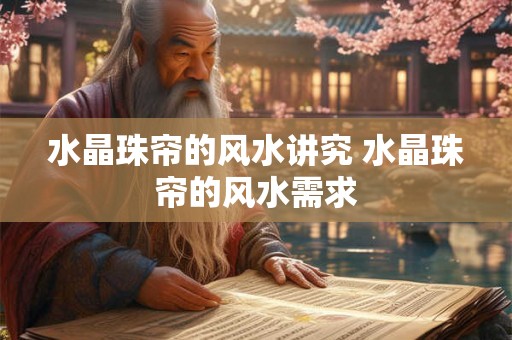 水晶珠帘的风水讲究 水晶珠帘的风水需求