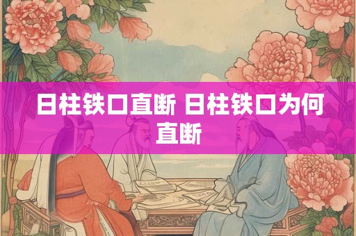 日柱铁口直断 日柱铁口为何直断