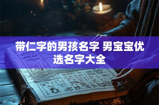 带仁字的男孩名字 男宝宝优选名字大全