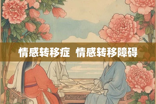 情感转移症  情感转移障碍