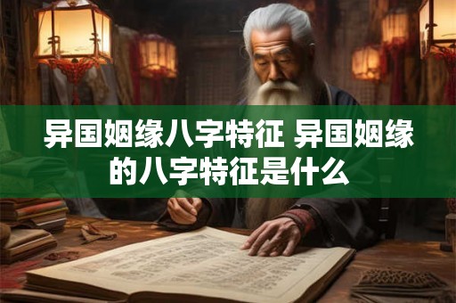 异国姻缘八字特征 异国姻缘的八字特征是什么