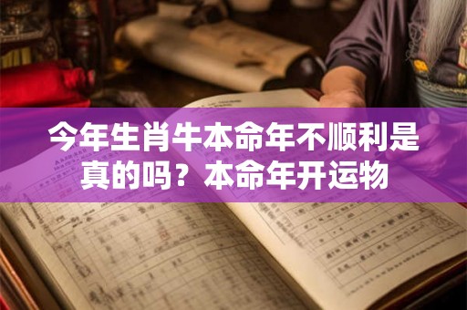 今年生肖牛本命年不顺利是真的吗？本命年开运物