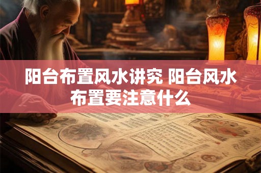 阳台布置风水讲究 阳台风水布置要注意什么