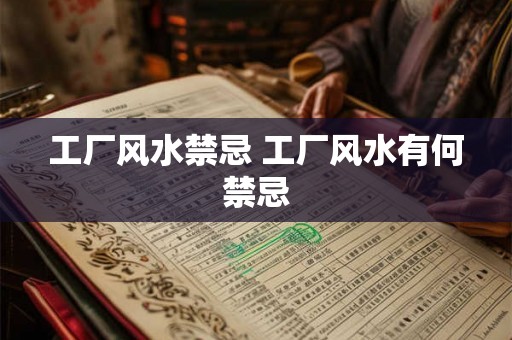 工厂风水禁忌 工厂风水有何禁忌 工厂风水禁忌 工厂风水有何禁忌