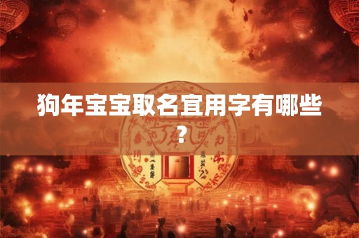 狗年宝宝取名宜用字有哪些? 狗年宝宝取名宜用字有哪些?
