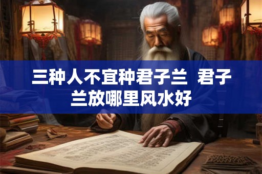 三种人不宜种君子兰  君子兰放哪里风水好