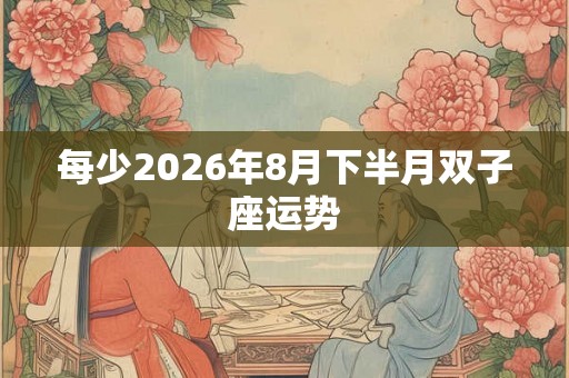 每少2026年8月下半月双子座运势