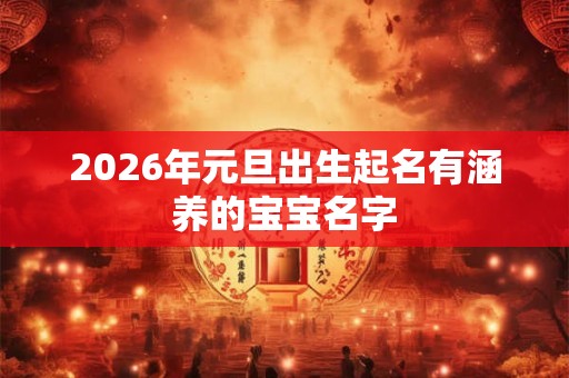 2026年元旦出生起名有涵养的宝宝名字