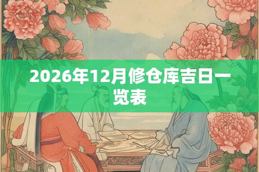 2026年12月修仓库吉日一览表