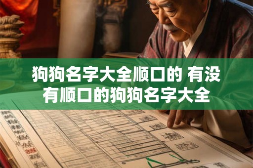 狗狗名字大全顺口的 有没有顺口的狗狗名字大全