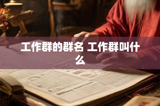 工作群的群名 工作群叫什么