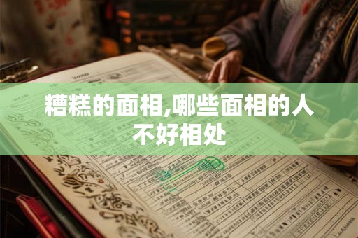 糟糕的面相,哪些面相的人不好相处