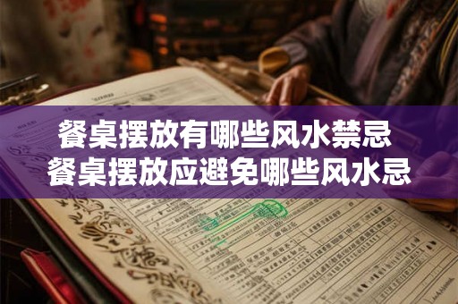餐桌摆放有哪些风水禁忌 餐桌摆放应避免哪些风水忌讳