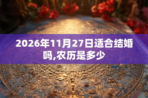 2026年11月27日适合结婚吗,农历是多少