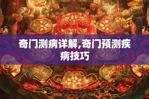 奇门测病详解,奇门预测疾病技巧