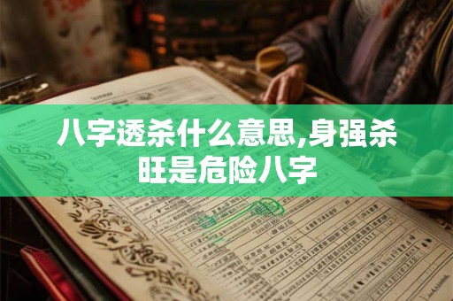 八字透杀什么意思,身强杀旺是危险八字