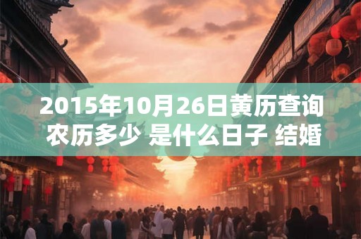 2015年10月26日黄历查询 农历多少 是什么日子 结婚吉时