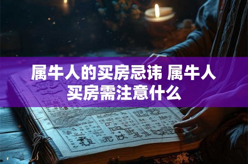 属牛人的买房忌讳 属牛人买房需注意什么