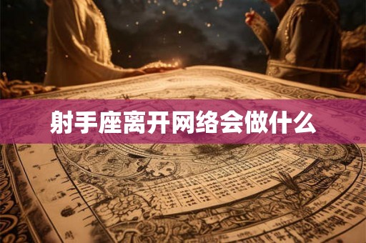 射手座离开网络会做什么