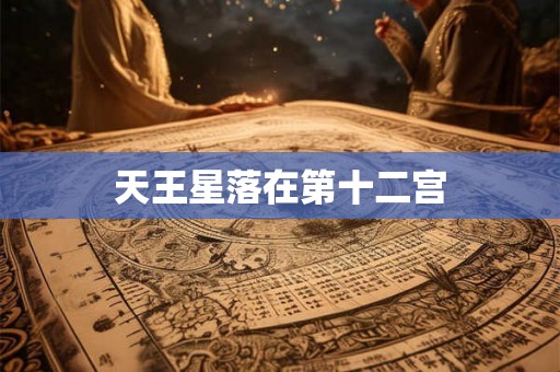 天王星落在第十二宫