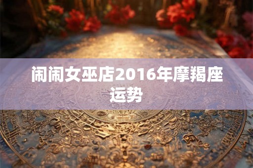 闹闹女巫店2016年摩羯座运势