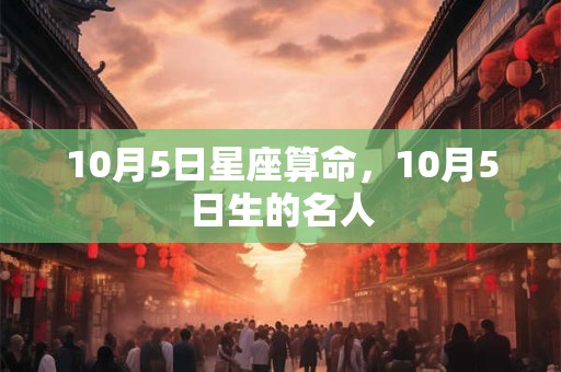 10月5日星座算命，10月5日生的名人