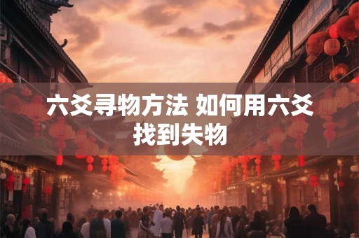 六爻寻物方法 如何用六爻找到失物