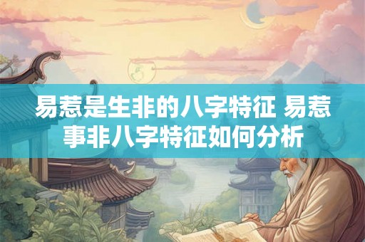 易惹是生非的八字特征 易惹事非八字特征如何分析