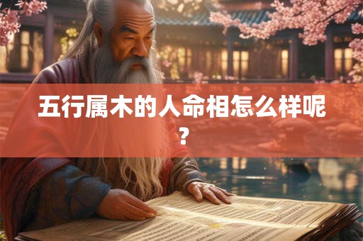 五行属木的人命相怎么样呢？