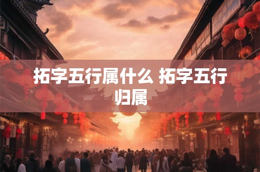 拓字五行属什么 拓字五行归属