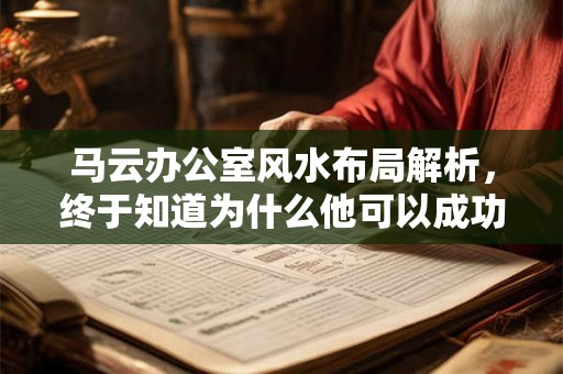 马云办公室风水布局解析，终于知道为什么他可以成功了！