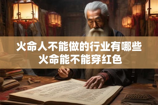 火命人不能做的行业有哪些 火命能不能穿红色